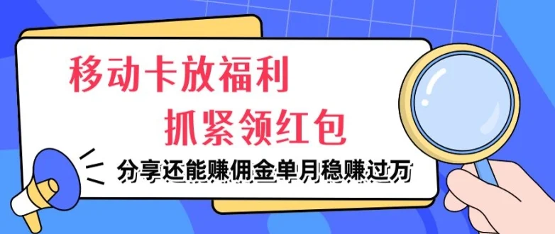 移动卡放福利，抓紧领红包，分享还能赚佣金，妥妥的信息差，单月稳赚过W-续财库