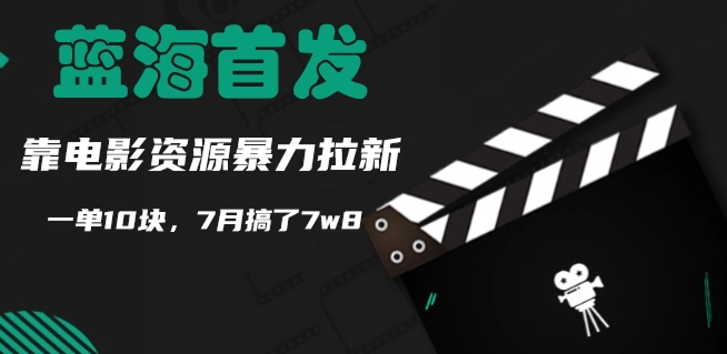 蓝海首发，靠电影资源暴力拉新，一单10块，7月搞了7w8-续财库