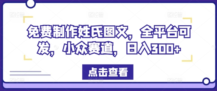 免费制作姓氏图文，全平台可发，小众赛道，日入300+【揭秘】-续财库