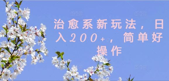 治愈系新玩法，日入200+，简单好操作【揭秘】-续财库