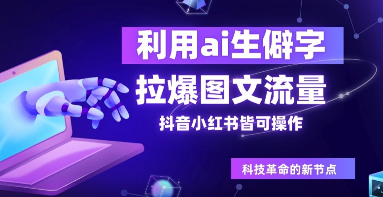 利用ai生僻字，拉爆图文流量，抖音小红书皆可操作-续财库