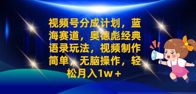 视频号分成计划之奥德彪经典语录玩法,视频制作简单,无脑操作,轻松月入1w-续财库
