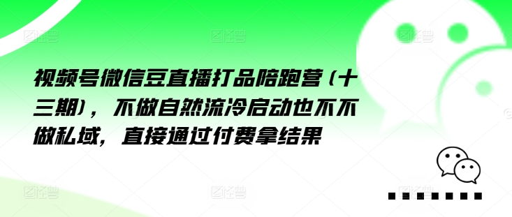 视频号微信豆直播打品陪跑营(十三期),做不自流然冷动启也不不做私域,接直通付过费拿结果-续财库