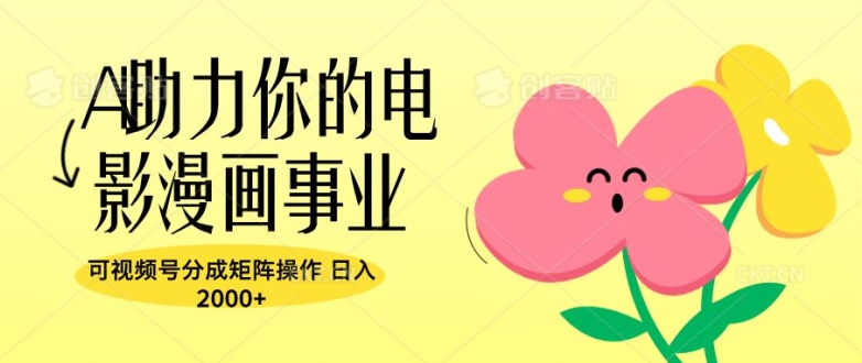 A助力你的电影漫画事业,可视频号分成矩阵操作,日入2张-续财库