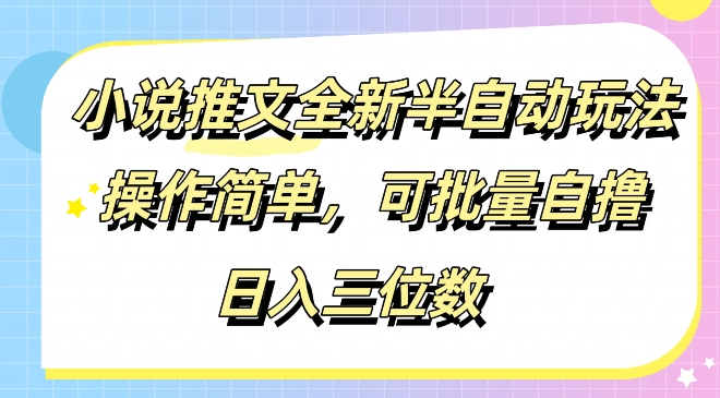 小说推文全新半自动玩法,操作简单,可以批量自撸,日入三位数-续财库