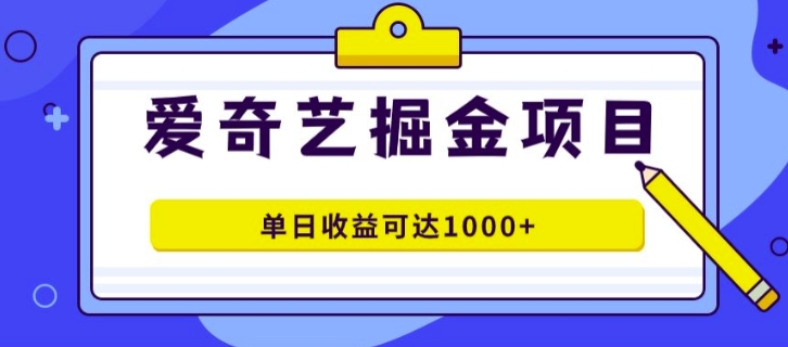 外面收费1980的爱奇艺掘金项目，一条作品几分钟完成，可批量操作，单日收益可达1k-续财库