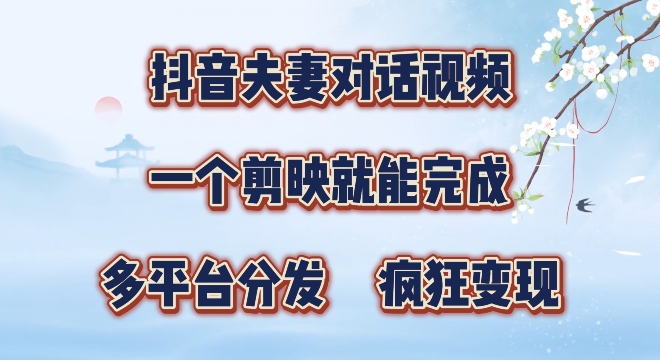 有手就会，抖音夫妻对话视频，一个剪映就能完成，多平台分发，疯狂涨粉-续财库