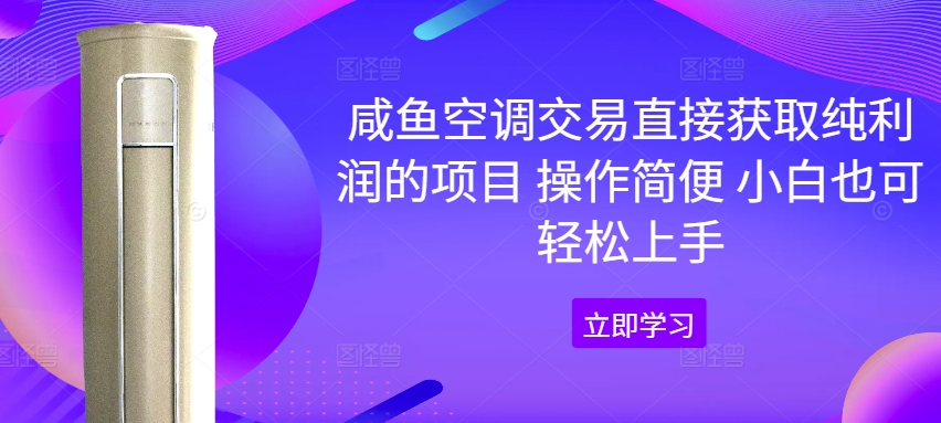 咸鱼空调交易直接获取纯利润的项目 操作简便 小白也可轻松上手-续财库