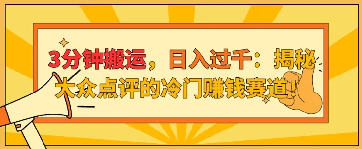 3分钟搬运，日入过千：揭秘大众点评的冷门赚钱赛道!-续财库