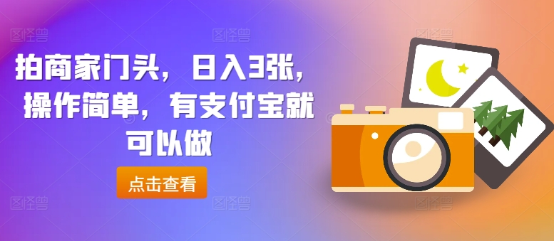 拍商家门头,日入3张,操作简单,有支付宝就可以做-续财库