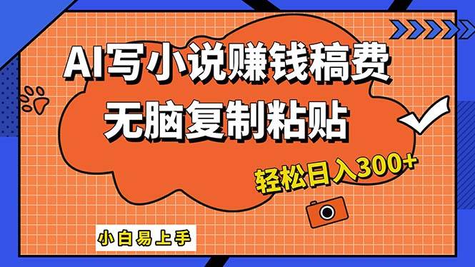 AI一键智能写小说，只需复制粘贴，小白也能成为小说家 轻松日入300+-续财库