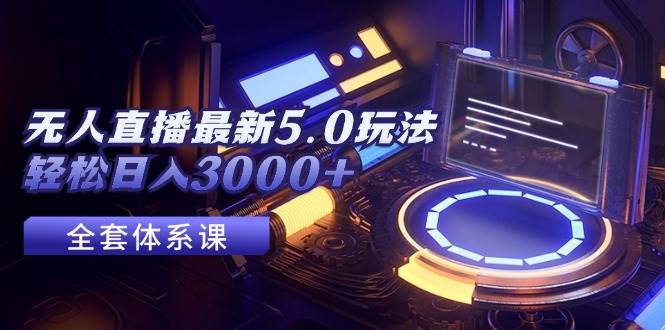 无人直播最新5.0玩法,轻松日入3000+-续财库