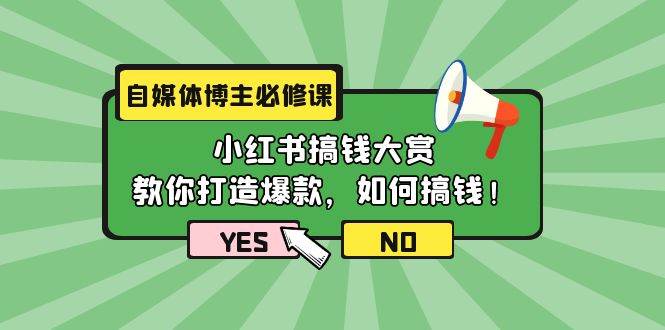 自媒体博主必修课：小红书搞钱大赏，教你打造爆款，如何搞钱（11节课）-续财库