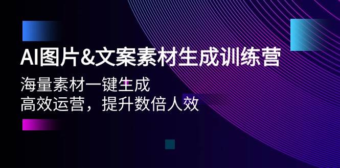 AI图片文案素材生成训练营，海量素材一键生成 高效运营 提升数倍人效-续财库