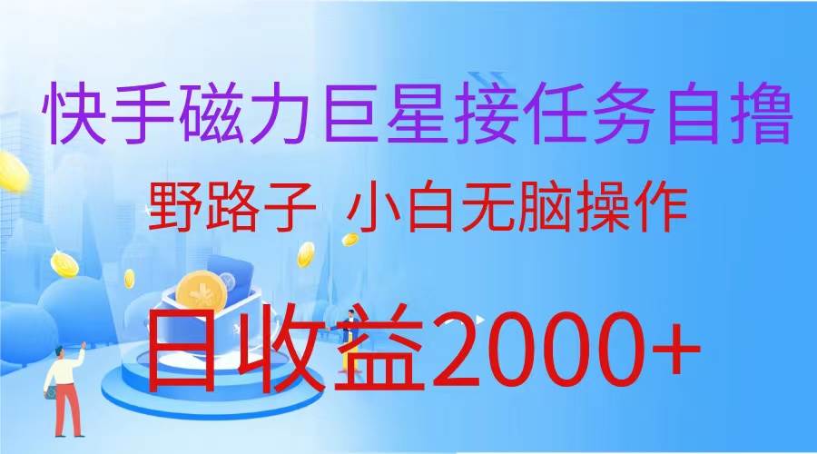 （蓝海项目）快手磁力巨星接任务自撸，野路子，小白无脑操作日入2000+-续财库