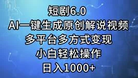 短剧6.0 AI一键生成原创解说视频，多平台多方式变现，小白轻松操作，日...-续财库