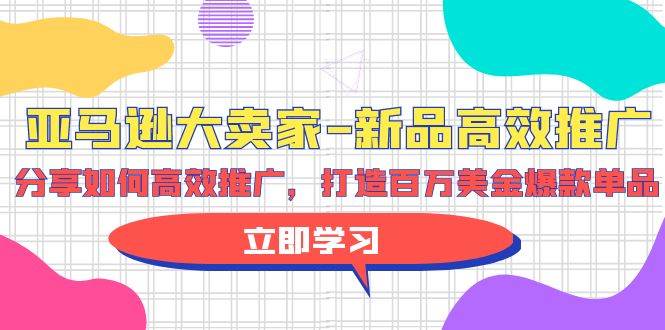 亚马逊 大卖家-新品高效推广,分享如何高效推广,打造百万美金爆款单品-续财库
