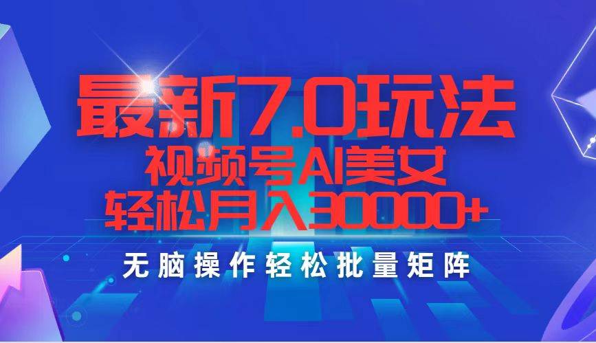 最新7.0玩法视频号AI美女,轻松月入30000+-续财库