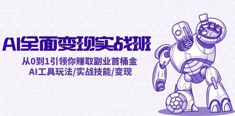 AI全面变现实操班：从0到1引领你赚取副业首桶金 AI工具玩法/实战技能/变现-续财库