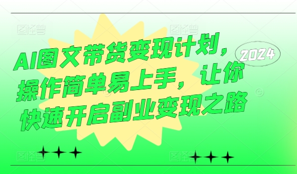 AI图文带货变现计划,操作简单易上手,让你快速开启副业变现之路-续财库