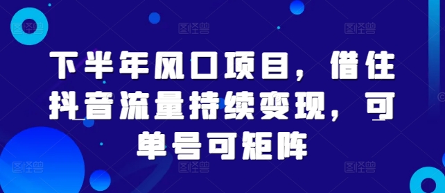 下半年风口项目，借住抖音流量持续变现，可单号可矩阵-续财库