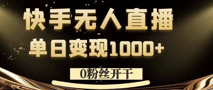 0粉丝开干，快手无人直播，单日变现1k+【揭秘】-续财库