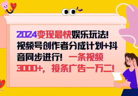2024变现最快娱乐玩法，视频号创作者分成计划+抖音同步进行，接条广告一万二!-续财库
