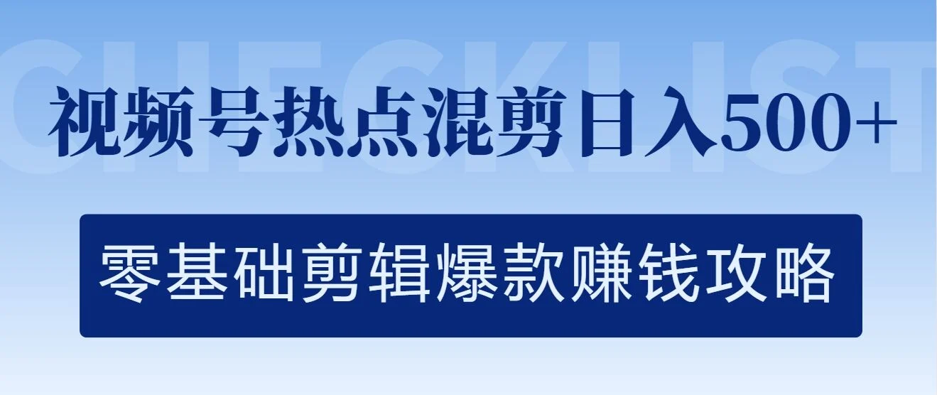 视频号热点混剪日入几张，零基础剪辑爆款赚钱攻略-续财库