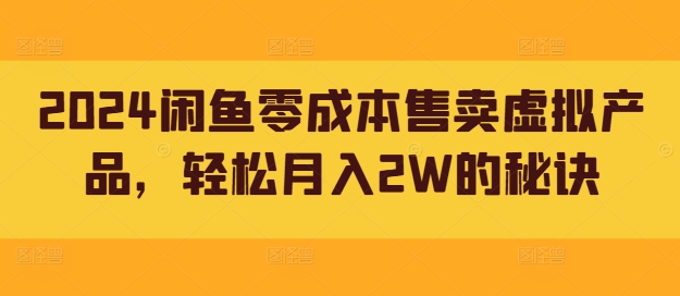 2024闲鱼零成本售卖虚拟产品，轻松月入2W的秘诀-续财库