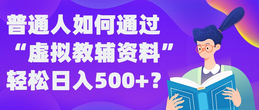 普通人如何通过“虚拟教辅”资料轻松日入500+?揭秘稳定玩法-续财库