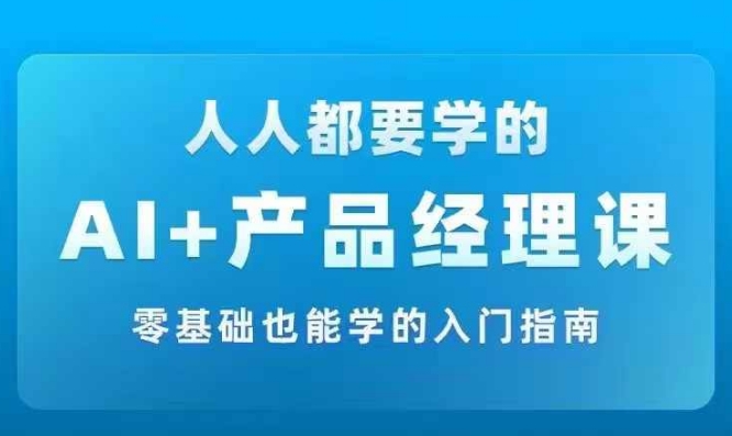 AI +产品经理实战项目必修课,从零到一教你学ai,零基础也能学的入门指南-续财库