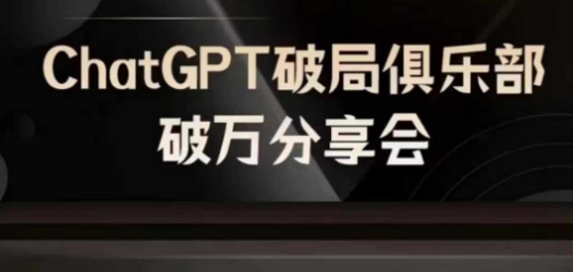 AI破局俱乐部-ChatGPT破局俱乐部破万分享会,AI时代来临,未来已来-续财库