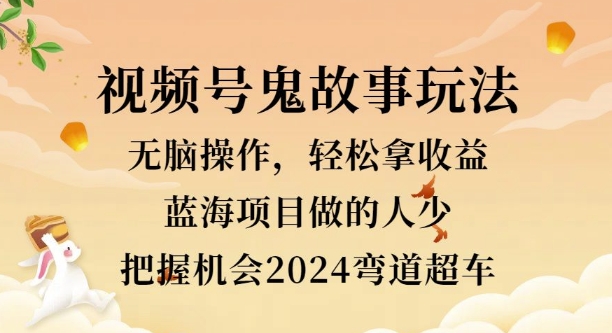 视频号冷门玩法，无脑操作，小白轻松上手拿收益，鬼故事流量爆火，轻松三位数-续财库