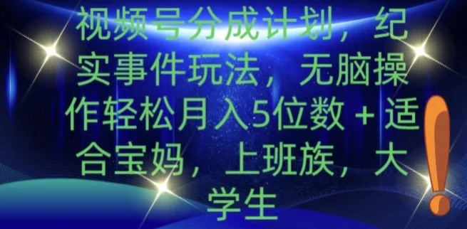 视频号分成计划，纪实事件玩法，无脑操作轻松月入5位数+-续财库