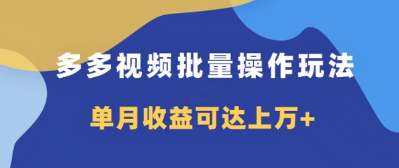 多多视频带货项目批量操作玩法,仅复制搬运即可,单月收益可达上万+-续财库