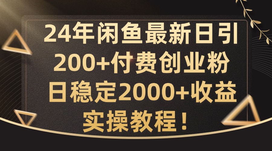 24年闲鱼最新日引200+付费创业粉日稳2000+收益,实操教程【揭秘】-续财库