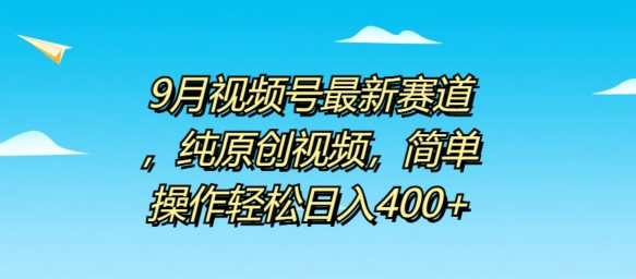 9月视频号最新赛道,纯原创视频,简单操作轻松日入4张-续财库