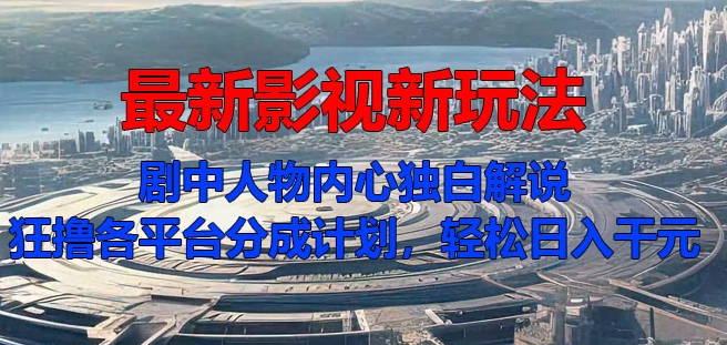 最新影视新玩法,剧中人物内心独白解说狂撸各平台分成计划,轻松日入几张-续财库