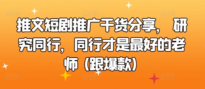 推文短剧推广干货分享， 研究同行，同行才是最好的老师 (跟爆款)-续财库
