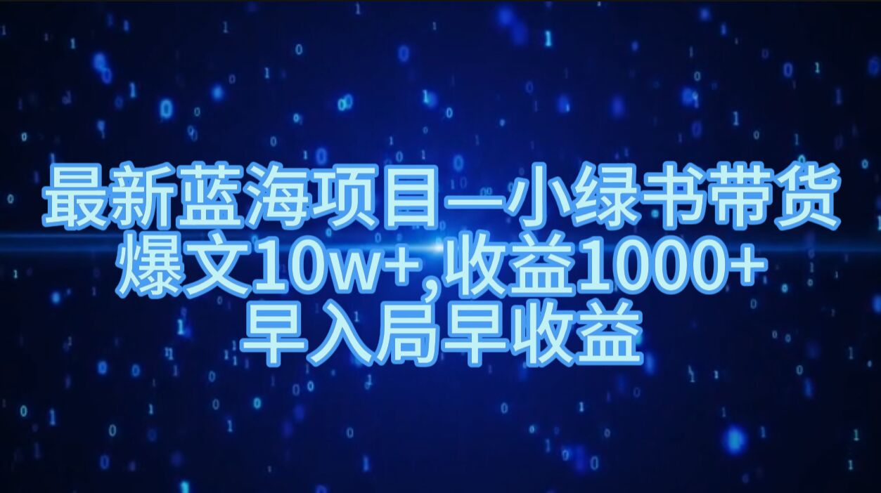 最新蓝海项目小绿书带货，爆文10w+，收益1000+，早入局早获益-续财库