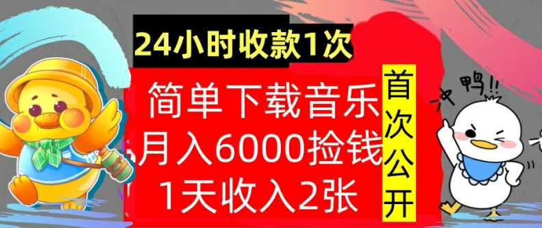 下载音乐，月入6000元，24小时收款1次，操作简单，内部教程，首次公开-续财库