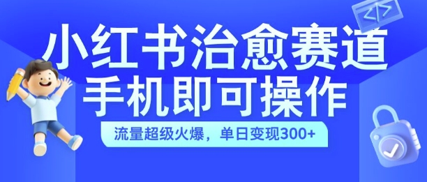 小红书治愈视频赛道,手机即可操作,流量超级火爆,单日变现300+【揭秘】-续财库