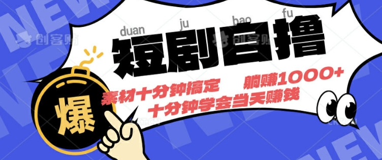 短剧自撸,素材十分钟搞定,不用注册不看播放量,挂着就有收益-续财库