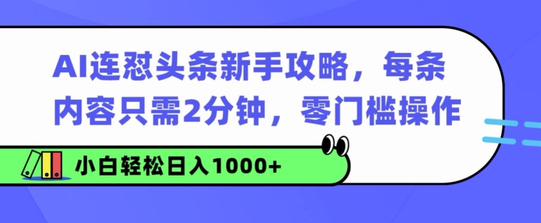 AI连怼头条新手攻略：每条内容只需2分钟，零门槛操作，小白轻松日入几张-续财库