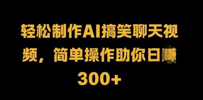 轻松制作AI搞笑聊天视频，简单操作助你日入3张-续财库