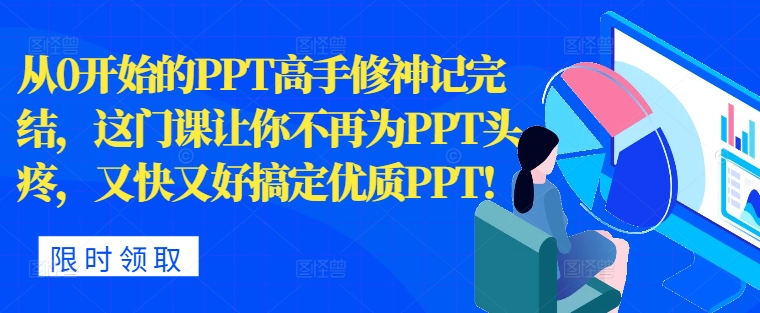 从0开始的PPT高手修神记完结,让你不再为PPT头疼,又快又好搞定优质PPT-续财库