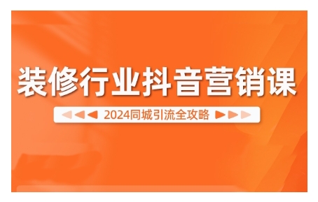 2024装修行业抖音营销课，同城引流全攻略-续财库