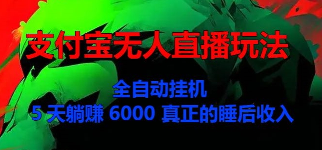 支付宝无人直播玩法，全自动挂JI，5天躺Z6000，真正的税后收入-续财库