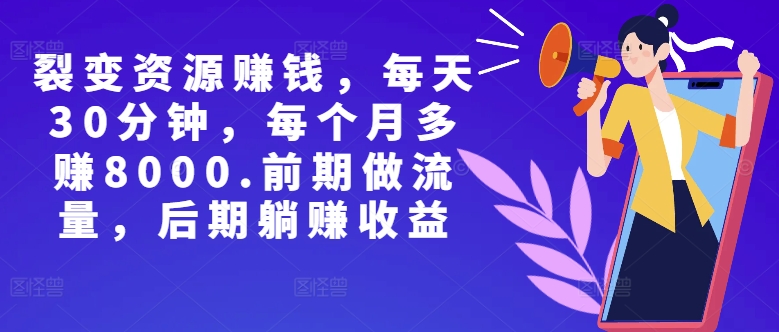 副业裂变资源赚钱，每天30分钟，每个月多赚8000，前期做流量，后期躺赚收益-续财库