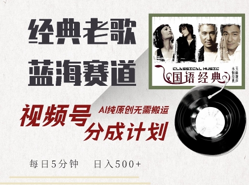 最新经典老歌赛道，视频号分成计划收益拿到手软，AI纯原创，无需搬运每天5分钟，日入500+-续财库